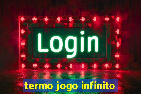 termo jogo infinito